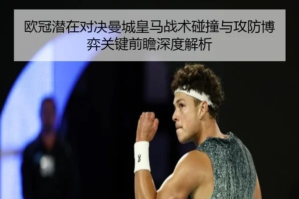 欧冠潜在对决曼城皇马战术碰撞与攻防博弈关键前瞻深度解析（pg）