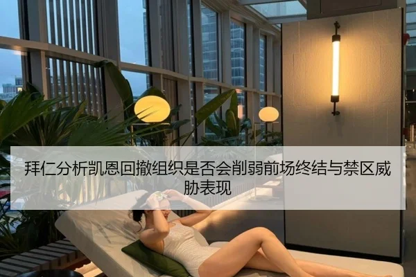拜仁分析凯恩回撤组织是否会削弱前场终结与禁区威胁表现（pg）