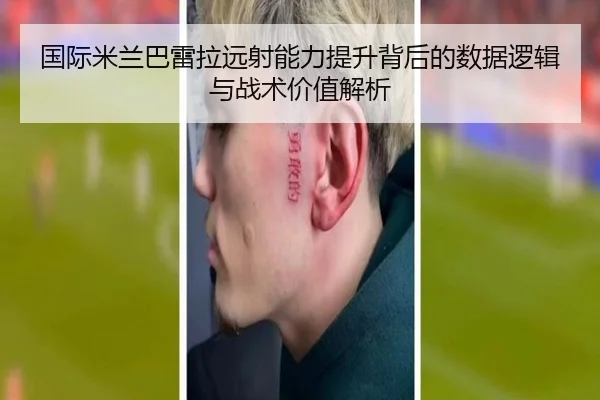 国际米兰巴雷拉远射能力提升背后的数据逻辑与战术价值解析 - pg